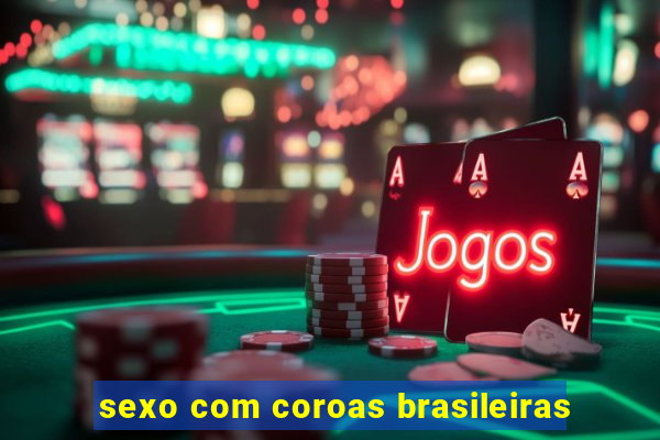 sexo com coroas brasileiras